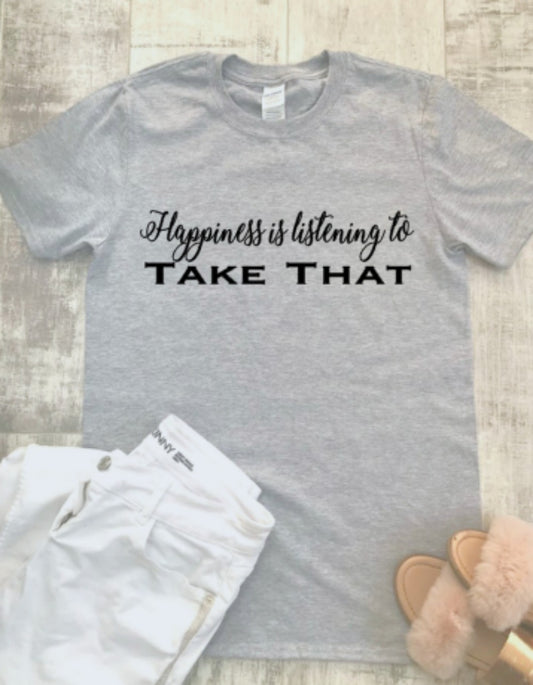 Happiness Is Listening To Take That T-shirt 