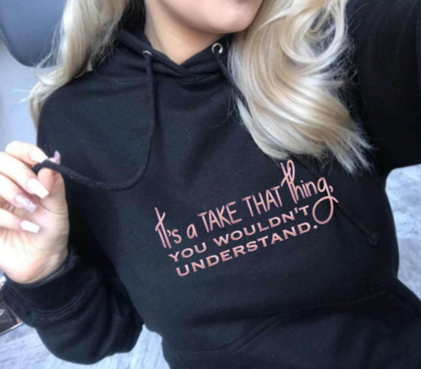 It's a Take That Thing You Wouldn't Understand Hoodie