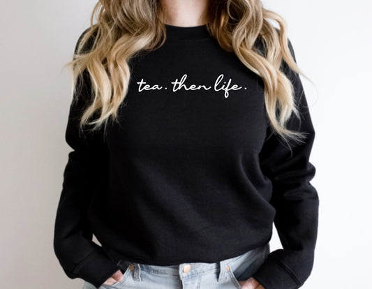 tea then life sweatshirt