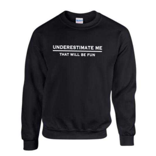 Underestimate Me That Will Be Fun Sweatshirt 